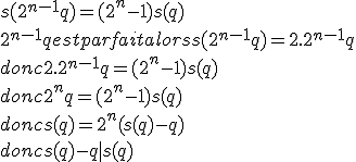 s(2^{n-1}q)=(2^n-1)s(q)
 \\ 2^{n-1}q est parfait alors s(2^{n-1}q)=2.2^{n-1}q
 \\ donc 2.2^{n-1}q=(2^n-1)s(q)
 \\ donc 2^nq=(2^n-1)s(q)
 \\ donc s(q)=2^n(s(q)-q)
 \\ donc s(q)-q | s(q) 